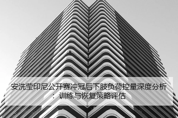 an-xi-ying-yin-ni-gong-kai-sai-chong-guan-hou-xia-zhi-fu-he-kong-liang-shen-du-fen-xi-xun-lian-yu-hui-fu-ce-lve-ping-gu-2-755.jpg