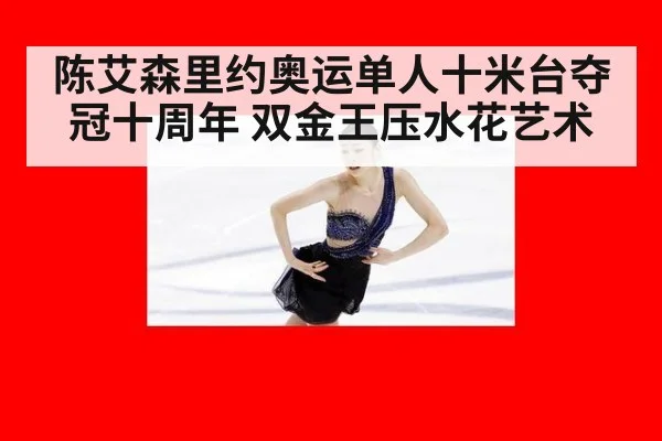 陈艾森里约奥运单人十米台夺冠十周年 双金王压水花艺术
